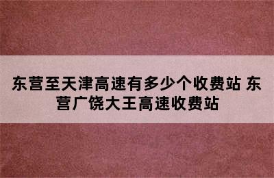 东营至天津高速有多少个收费站 东营广饶大王高速收费站